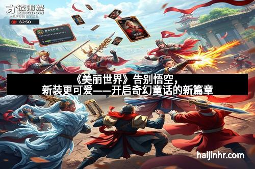 《美丽世界》告别悟空，新装更可爱——开启奇幻童话的新篇章